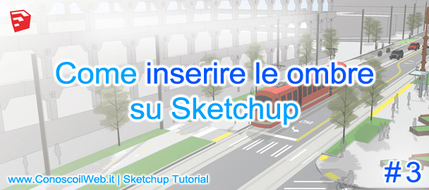 SketchUp Tutorial – inserire le ombre!