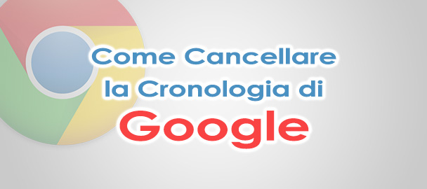 Come cancellare la cronologia di Google